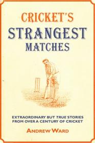 Cricket's Strangest Matches - Extraordinary but true stories from over a century of cricket