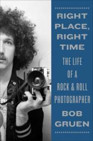 Right Place, Right Time - The Life of a Rock & Roll Photographer