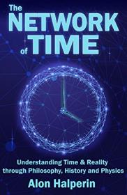 The Network of Time - Understanding Time & Reality through Philosophy, History and Physics