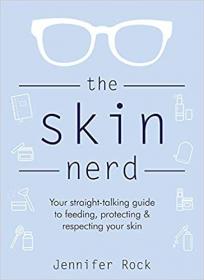 The Skin Nerd - Your Straight-talking Guide to Feeding, Protecting & Respecting your Skin