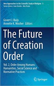 The Future of Creation Order - Vol  2, Order Among Humans - Humanities, Social Science and Normative Practices (New Approa