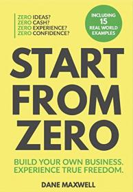 Start From Zero - Build Your Own Business  Experience True Freedom