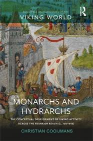 Monarchs and Hydrarchs The Conceptual Development of Viking Activity across the Frankish Realm (c  750 - 940) [ePUB]