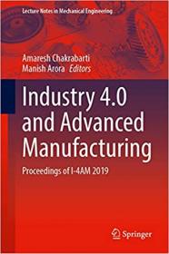 Industry 4 0 and Advanced Manufacturing - Proceedings of I-4AM 2019