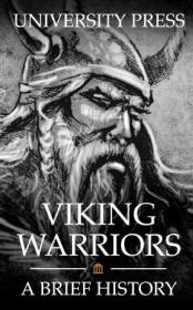 Viking Warriors - A Brief History of Ragnar Lothbrok, Bjorn Ironside, and Ivar the Boneless
