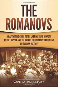 The Romanovs - A Captivating Guide to the Last Imperial Dynasty to Rule Russia