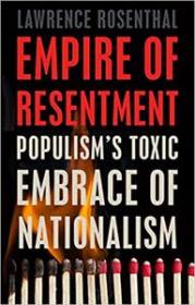 Empire of Resentment - Populism ' s Toxic Embrace of Nationalism