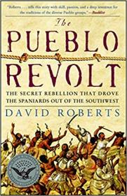 The Pueblo Revolt - The Secret Rebellion That Drove the Spaniards Out of the Southwest