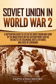 Soviet Union in World War 2 - A Captivating Guide to Life in the Soviet Union and Some of the Main Events