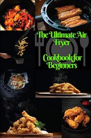 The Ultimate Air Fryer Cookbook for Beginners - The Best Healthy Air Fryer Recipes for EveryOne