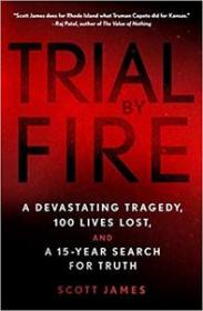 Trial by Fire - A Devastating Tragedy, 100 Lives Lost, and a 15-Year Search for Truth