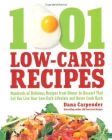 1001 Low-Carb Recipes Hundreds of Delicious Recipes from Dinner to Dessert That Let You Live Your Low-Carb Lifestyle and Never Look Back