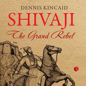 Dennis Kincaid - Shivaji - The Grand Rebel