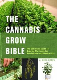 The Cannabis Grow Bible The Definitive Guide to Growing Marijuana for Recreational and Medical Use