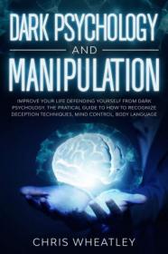 Dark Psychology and Manipulation - Improve Your Life, Defending Yourself from Dark Psychology