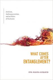 What Comes after Entanglement - Activism, Anthropocentrism, and an Ethics of Exclusion