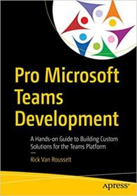 Pro Microsoft Teams Development - A Hands-on Guide to Building Custom Solutions for the Teams Platform