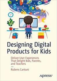 Designing Digital Products for Kids - Deliver User Experiences That Delight Kids, Parents, and Teachers