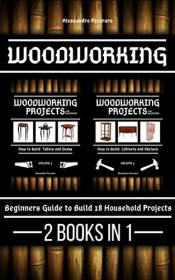 Woodworking - Beginners guide to Build 18 Household Projects 2 Books in 1