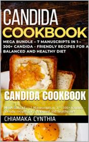 Candida Cookbook - Mega Bundle - 7 Manuscripts in 1 - 300 + Candida - friendly recipes for a balanced and healthy diet