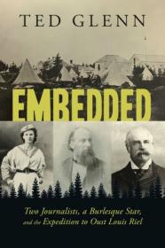 Embedded - Two Journalists, a Burlesque Star, and the Expedition to Oust Louis Riel