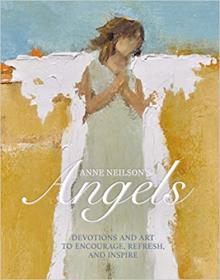 Anne Neilson's Angels - Devotions and Art to Encourage, Refresh, and Inspire