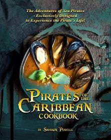 Pirates of the Caribbean Cookbook - The Adventures of Sea Pirates - Exclusively Designed to Experience the Pirate's Life!