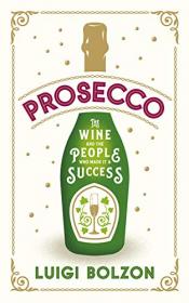 Prosecco - The Wine and the People Who Made it a Success