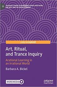 Art, Ritual, and Trance Inquiry - Arational Learning in an Irrational World