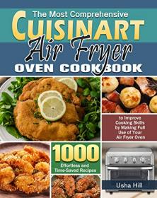 The Most Comprehensive Cuisinart Air Fryer Oven Cookbook - 1000 Effortless and Time-Saved Recipes to Improve Cooking Skills