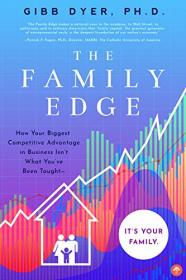 The Family Edge - How Your Biggest Competitive Advantage in Business Isn't What You've Been Taught       It's Your Family