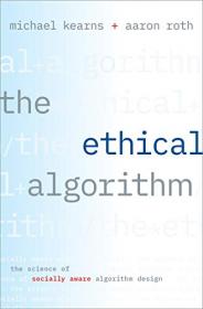 The Ethical Algorithm - The Science of Socially Aware Algorithm Design (True PDF)