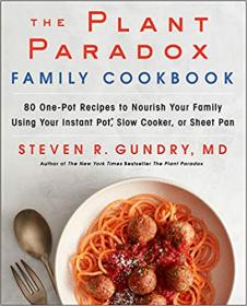 The Plant Paradox Family Cookbook - 80 One-Pot Recipes to Nourish Your Family Using Your Instant Pot, Slow Cooker (AZW3)