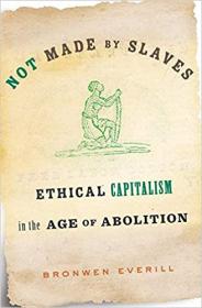 Not Made by Slaves - Ethical Capitalism in the Age of Abolition