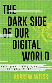 The Dark Side of Our Digital World - And What You Can Do about It