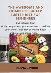 The Awesome And Complete Sugar Buster Diet For Beginners - Cut calories from added sugars and processed foods