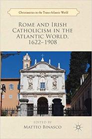 Rome and Irish Catholicism in the Atlantic World, 1622 - 1908