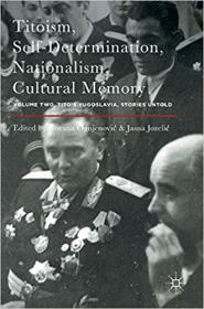 Titoism, Self-Determination, Nationalism, Cultural Memory - Volume Two, Tito's Yugoslavia, Stories Untold