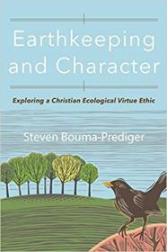 Earthkeeping and Character - Exploring a Christian Ecological Virtue Ethic