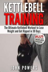 Kettlebell Training - The Ultimate Kettlebell Workout to Lose Weight and Get Ripped in 30 Days