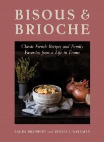 Bisous and Brioche - Classic French Recipes and Family Favorites from a Life in France
