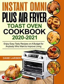 Instant Omni Plus Air Fryer Toast Oven Cookbook 2020-2021 - Enjoy Easy Tasty Recipes on A Budget