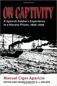 On Captivity - A Spanish Soldier's Experience in a Havana Prison, 1896-1898
