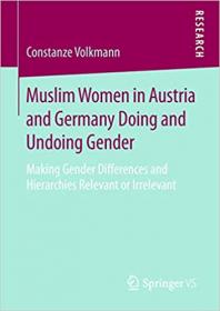 Muslim Women in Austria and Germany Doing and Undoing Gender - Making Gender Differences and Hierarchies Relevant or Irre