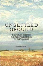 Unsettled Ground - The Whitman Massacre and Its Shifting Legacy in the American West