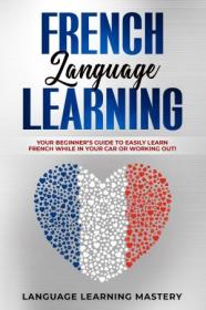 French Language Learning - Your Beginners Guide to Easily Learn French While in Your Car or Working Out!