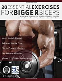 20 Essential Exercises for Bigger Biceps - Quickly build big biceps with targeted weightlifting programs