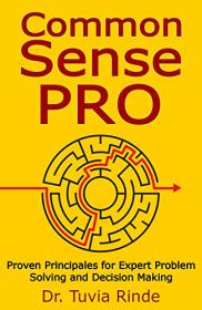 Common Sense Pro - Proven Principals for Expert Problem Solving and Decision Making