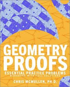 Geometry Proofs Essential Practice Problems Workbook with Full Solutions by Chris McMullen