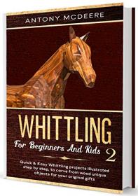 Whittling for Beginners and Kids 2 - Amazing and Easy Whittling Projects Step by Step Illustrated to Carve